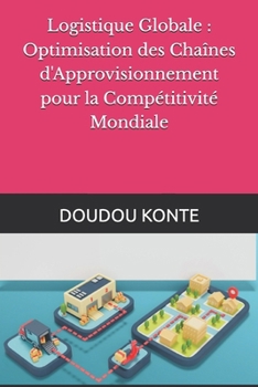 Paperback Logistique Globale: Optimisation des Chaînes d'Approvisionnement pour la Compétitivité Mondiale [French] Book