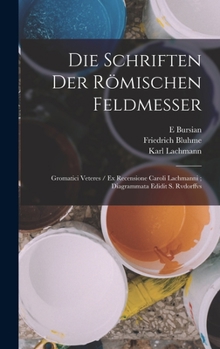 Hardcover Die Schriften Der Römischen Feldmesser: Gromatici Veteres / Ex Recensione Caroli Lachmanni; Diagrammata Edidit S. Rvdorffvs [German] Book