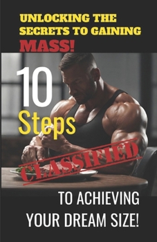 Unlocking The Secrets To Gaining Mass: 10 Steps To Achieving Your Dream Size