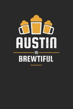 Paperback Austin Is Brewtiful: Craft Beer Liniert Notebook for a Craft Brewer and Barley and Hops Gourmet - Record Details about Brewing, Tasting, Dr Book