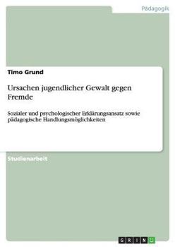 Paperback Ursachen jugendlicher Gewalt gegen Fremde: Sozialer und psychologischer Erklärungsansatz sowie pädagogische Handlungsmöglichkeiten [German] Book