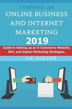 Paperback Starting an Online Business and Internet Marketing 2019: Guide to Setting up an E-Commerce Website, SEO, and Digital Marketing Strategies. Book