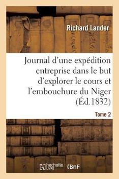 Paperback Journal d'Une Expédition Entreprise Dans Le But d'Explorer Le Cours Et l'Embouchure Du Niger Tome 2 [French] Book