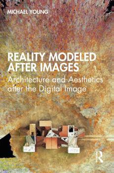 Hardcover Reality Modeled After Images: Architecture and Aesthetics After the Digital Image Book