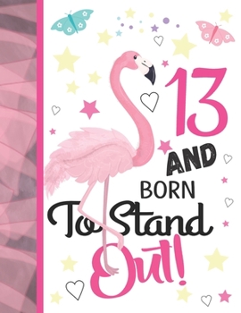 13 And Born To Stand Out: Flamingo Journal For To Do Lists And To Write In - Cute Pink Flamingo Gift For Teen Girls Age 13 Years Old - Blank Lined Writing Diary For Kids