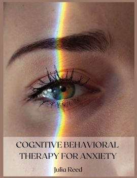 Paperback Cognitive Behavioral Therapy for Anxiety: The Seven Methods for Achieving Goals and Living Without Depression, Anger, Worry, Panic, and Anxiety Book