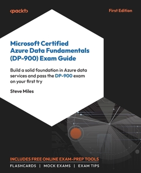 Paperback Microsoft Certified Azure Data Fundamentals (DP-900) Exam Guide: Build a solid foundation in Azure data services and pass the DP-900 exam on your firs Book