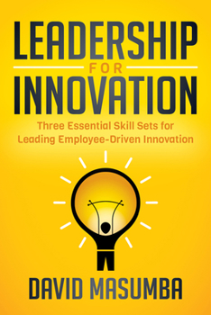 Paperback Leadership for Innovation: Three Essential Skill Sets for Leading Employee-Driven Innovation Book