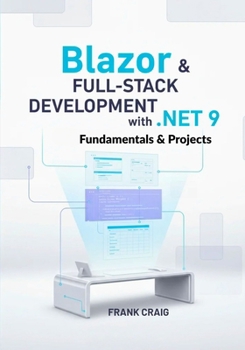 Blazor & Full-Stack Development with .NET 9 – Fundamentals & Projects: Build Modern Web Apps with C#, ASP.NET Core, and EF Core , A Hands-On Beginner’s Guide to Full-Stack Blazor Development.