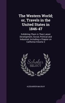 Hardcover The Western World; or, Travels in the United States in 1846-47: Exhibiting Them in Their Latest Development, Social, Political and Industrial; Includi Book