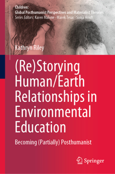 Hardcover (Re)Storying Human/Earth Relationships in Environmental Education: Becoming (Partially) Posthumanist Book