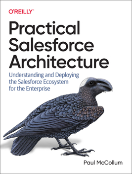Paperback Practical Salesforce Architecture: Understanding and Deploying the Salesforce Ecosystem for the Enterprise Book