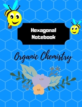 Organic Chemistry Hexagonal Notebook: Scientific Journal for Science students - College Students - Science Teacher - Scientist - Researcher - Research Assistant - 120 Pages - 8.5" x 11"