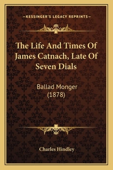 Paperback The Life And Times Of James Catnach, Late Of Seven Dials: Ballad Monger (1878) Book