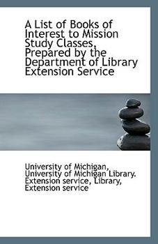 Paperback A List of Books of Interest to Mission Study Classes, Prepared by the Department of Library Extensio Book
