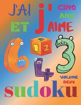 J'ai cinq ans et j'aime sudoku volume deux: Le livre de casse-tête ultime pour les enfants de 5 ans volume 2. Sudoku niveau facile (French Edition)