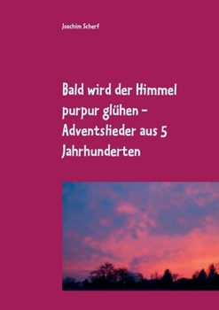 Paperback Bald wird der Himmel purpur glühen: geistliche Adventslieder aus 5 Jahrhunderten [German] Book