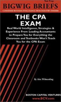 Paperback Bigwig Briefs Test Prep: The CPA Exam: Real World Intelligence, Strategies & Experience from Leading Accountants to Prepare You for Everything the Cla Book