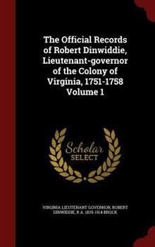 Hardcover The Official Records of Robert Dinwiddie, Lieutenant-Governor of the Colony of Virginia, 1751-1758 Volume 1 Book