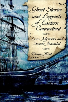 Ghost Stories and Legends of Eastern Connecticut: Lore, Mysteries and Secrets Revealed - Book  of the Haunted America