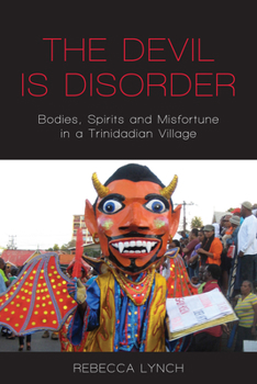 Hardcover The Devil Is Disorder: Bodies, Spirits and Misfortune in a Trinidadian Village Book