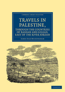 Travels in Palestine, Through the Countries of Bashan and Cilead, East of the River Jordan; - Book  of the Cambridge Library Collection - Travel, Middle East and Asia Minor