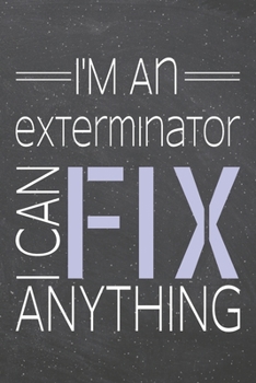 I'm an Exterminator I Can Fix Anything: Exterminator Dot Grid Notebook, Planner or Journal | 110 Dotted Pages | Office Equipment, Supplies | Funny Exterminator Gift Idea for Christmas or Birthday