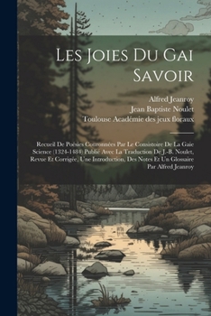 Paperback Les Joies Du Gai Savoir: Recueil De Poésies Couronnées Par Le Consistoire De La Gaie Science (1324-1484) Publié Avec La Traduction De J.-b. Nou [French] Book