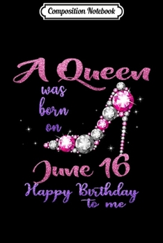 Paperback Composition Notebook: A queen was born in June happy birthday to me June 16 Journal/Notebook Blank Lined Ruled 6x9 100 Pages Book