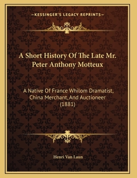 Paperback A Short History Of The Late Mr. Peter Anthony Motteux: A Native Of France Whilom Dramatist, China Merchant, And Auctioneer (1881) Book