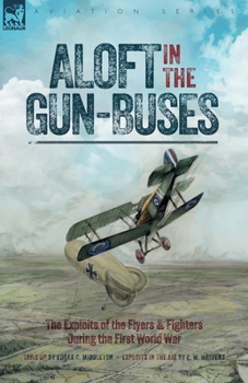 Paperback Aloft in the Gun-Buses - The Exploits of the Flyers and Fighters During the First World War Book