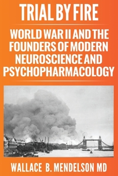 Paperback Trial by Fire: World War II and the Founders of Modern Neuroscience and Psychopharmacology Book