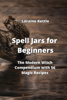 Paperback Spell Jars for Beginners: The Modern Witch Compendium with 56 Magic Recipes Book