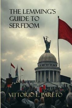 The Lemming's Guide to Serfdom: A trilogy on Power, Psychology, and the end of Freedom