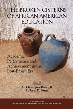 The Broken Cisterns of African American Education: Academic Performance and Achievement in the Post-Brown Era (Hc)
