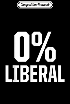 Composition Notebook: 0% Liberal - Conservative Southern Sayings Journal/Notebook Blank Lined Ruled 6x9 100 Pages