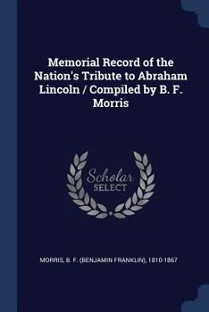 Paperback Memorial Record of the Nation's Tribute to Abraham Lincoln / Compiled by B. F. Morris Book