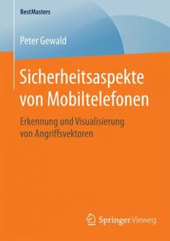 Paperback Sicherheitsaspekte Von Mobiltelefonen: Erkennung Und Visualisierung Von Angriffsvektoren [German] Book