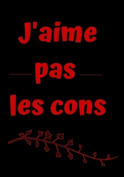J'aime pas les cons: Carnet de note « Mon petit carnet » | Bloc-note journal d'écriture personnel (French Edition)
