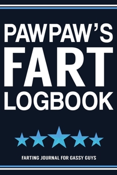 Paperback Pawpaw's Fart Logbook Farting Journal For Gassy Guys: Paw Paw Gift Funny Fart Joke Farting Noise Gag Gift Logbook Notebook Journal Guy Gift 6x9 Book