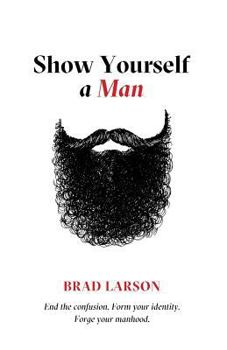 Paperback Show Yourself A Man: End the confusion. Form your identity. Forge your manhood. Book