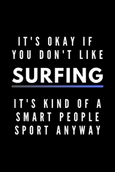 Paperback It's Okay If You Don't Like Surfing It's Kind Of A Smart People Sport Anyway: Funny Journal Gift For Him / Her Athlete Softback Writing Book Notebook Book