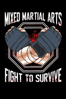 Mixed Martial Arts Fight To Survive: Awesome Mixed Martial Arts MMA Fight To Survive Training Blank Composition Notebook for Journaling & Writing (120 Lined Pages, 6" x 9")
