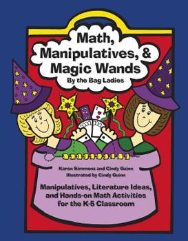 Paperback Math, Manipulatives, & Magic Wands: Manipulatives, Literature Ideas, and Hands-On Math Activities for the K-5 Classroom Book