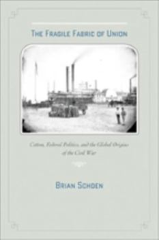 The Fragile Fabric of Union: Cotton, Federal Politics, and the Global Origins of the Civil War - Book  of the Studies in Early American Economy and Society from the Library Company of Philadelphia