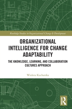 Paperback Organizational Intelligence for Change Adaptability: The Knowledge, Learning, and Collaboration Cultures Approach Book