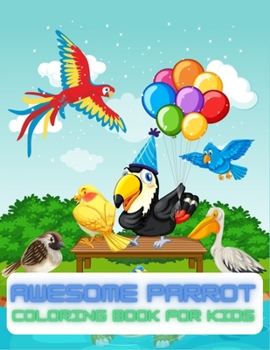 Awesome Parrot Coloring Book For Kids: Bird Coloring Book for Kids Ages 4-8, Cute Parrots and More Birds Coloring Pages For Fun And Activity With Kids
