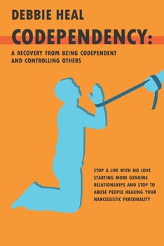 Paperback Codependency: A Recovery from Being Codependent and Controlling Others - Stop a Life with No Love Starting More Genuine Relationship Book