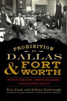 Paperback Prohibition in Dallas & Fort Worth: Blind Tigers, Bootleggers and Bathtub Gin Book