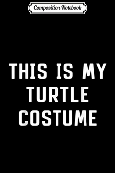 Composition Notebook: This Is My Turtle Costume Halloween Lazy Easy  Journal/Notebook Blank Lined Ruled 6x9 100 Pages